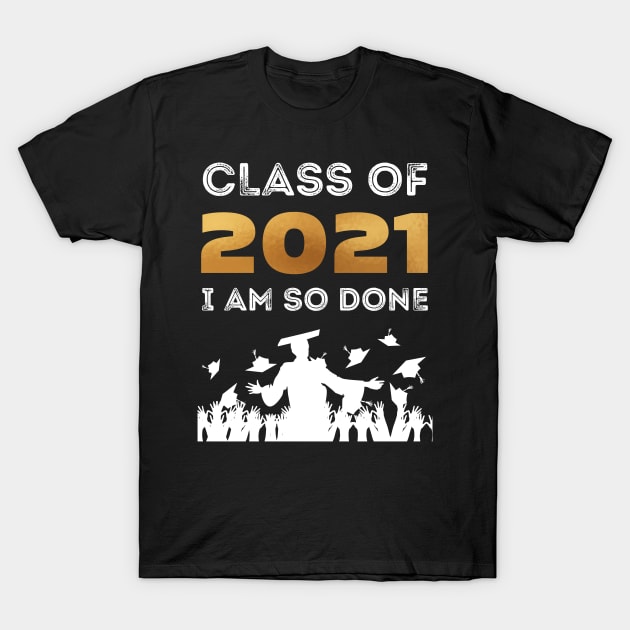 Class of 2021 I am so done shirt T-Shirt by BalmyBell